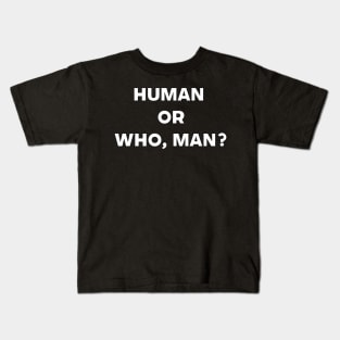 Human Or Who, Man? Deep Thinking Kids T-Shirt